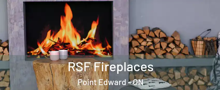  RSF Fireplaces Point Edward - ON