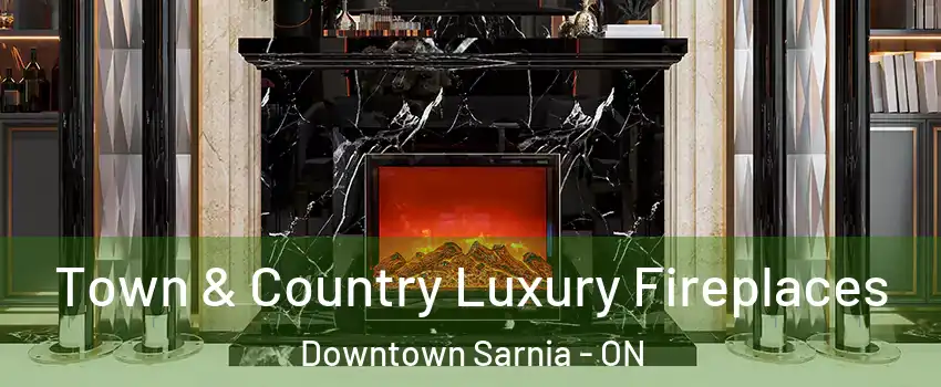  Town & Country Luxury Fireplaces Downtown Sarnia - ON