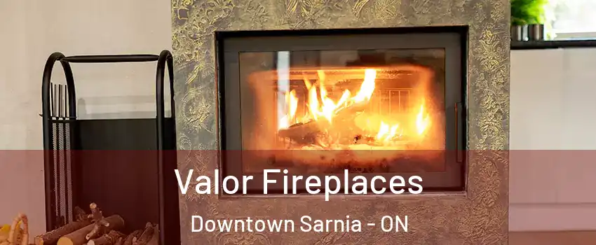  Valor Fireplaces Downtown Sarnia - ON