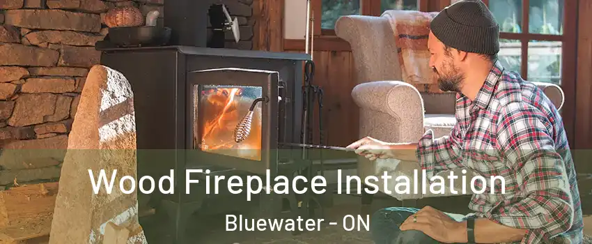  Wood Fireplace Installation Bluewater - ON