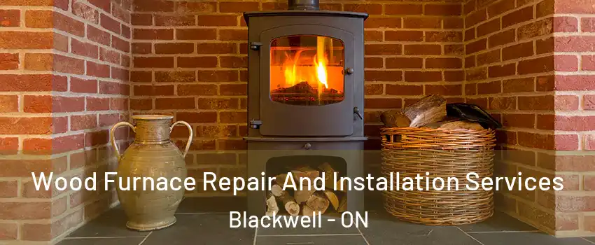 Wood Furnace Repair And Installation Services Blackwell - ON