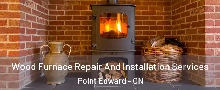  Wood Furnace Repair And Installation Services Point Edward - ON