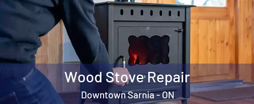  Wood Stove Repair Downtown Sarnia - ON
